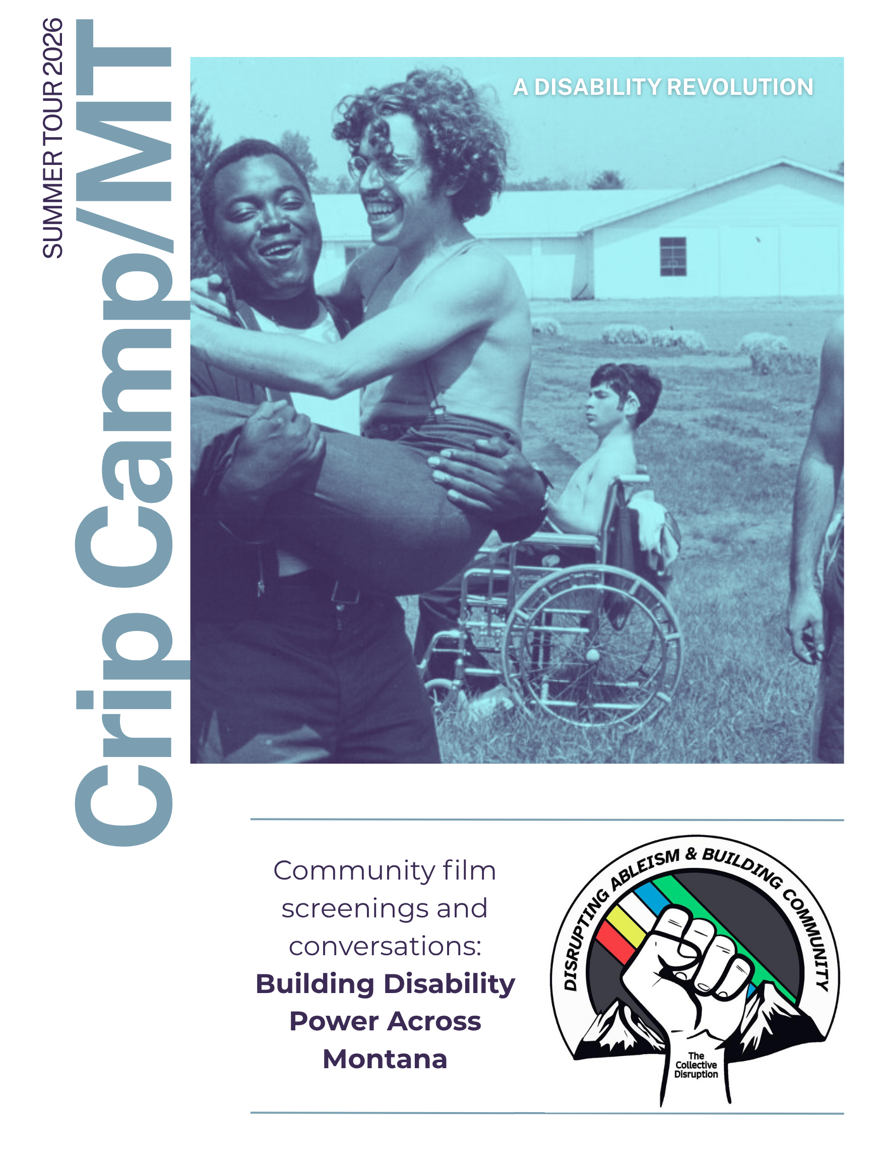 A photo of a man carrying another man and a third man sitting in a wheel chair. With the word: Crip Camp/MT Summer Tour 2026 A disability Revolution, Community film screenings and conversations: Building Disability Power Across Montana with the logo of Collective Disruption with includes a fist and disability pride flag over the background of mountains and the words Disrupting Ableism and Building Power